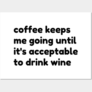 Coffee Keeps Me Going Until It's Acceptable To Drink Wine. Funny Coffee And Wine Lover Gift Posters and Art